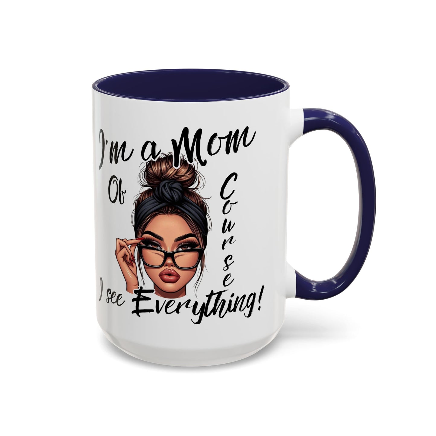 Im a Mom, Of Course I See Everything Funny Mom Mug 11 oz or 15 oz Mothers Day Gift Mom Life Coffee Cup Multiple Color Handles Sarcastic mom