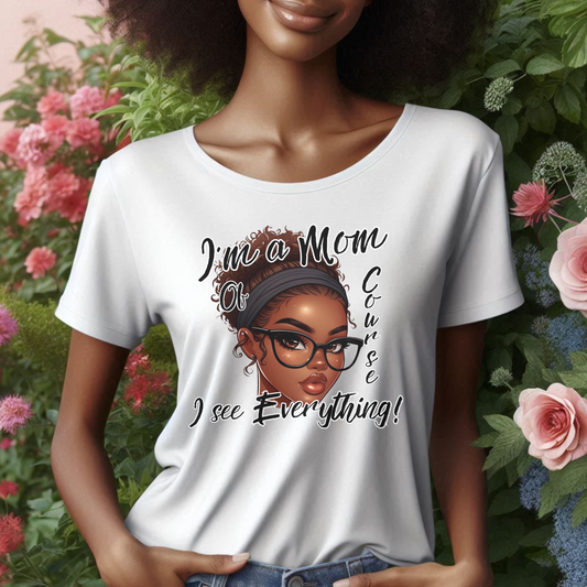 Im a Mom Of Course I See Everything Funny Mom Graphic Tee Glam Mom Shirt Mothers Day Gift, Mom Life TShirt, Multiple Colors Available