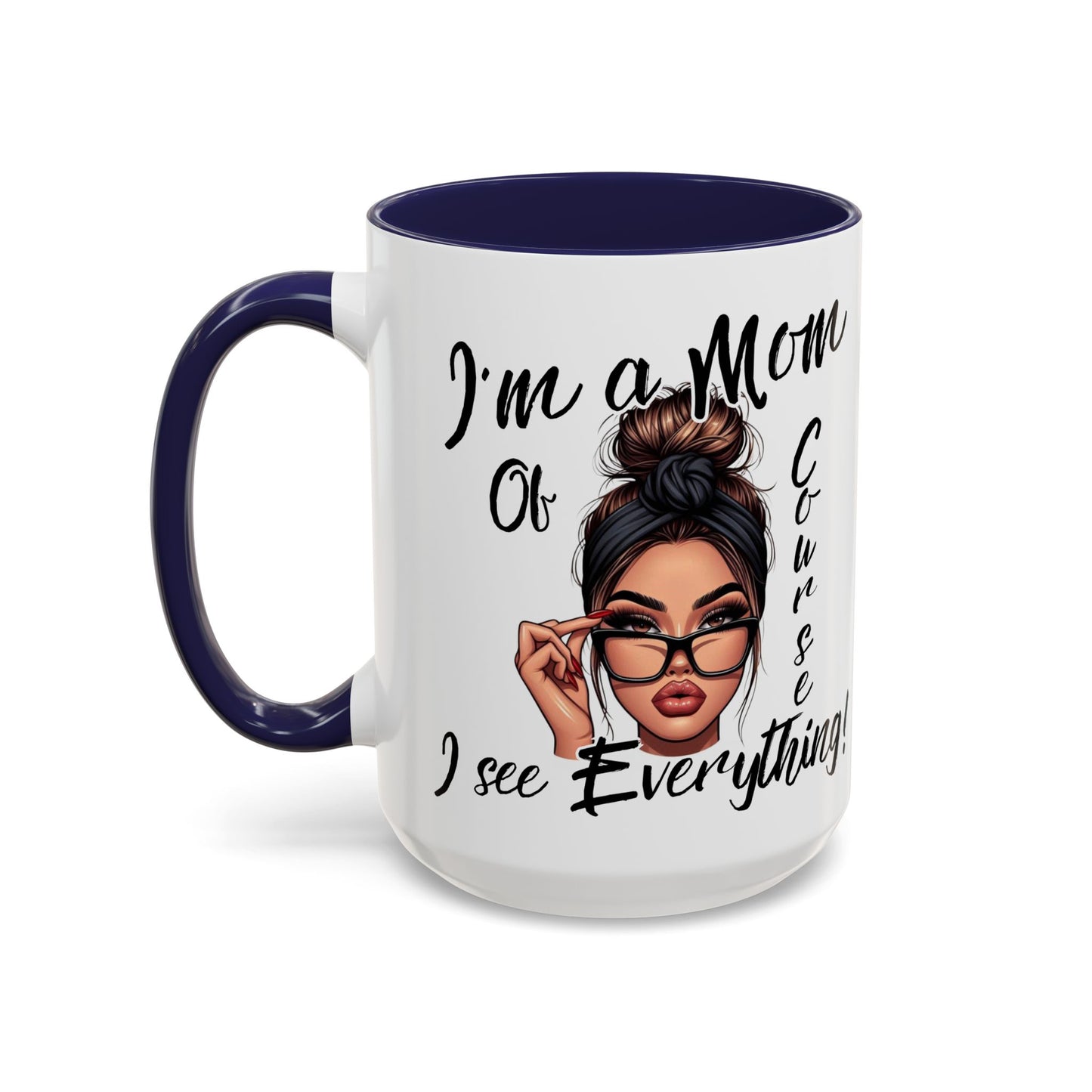 Im a Mom, Of Course I See Everything Funny Mom Mug 11 oz or 15 oz Mothers Day Gift Mom Life Coffee Cup Multiple Color Handles Sarcastic mom